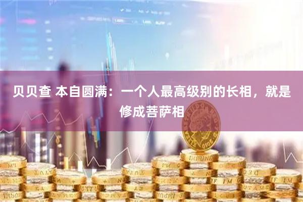 贝贝查 本自圆满：一个人最高级别的长相，就是修成菩萨相